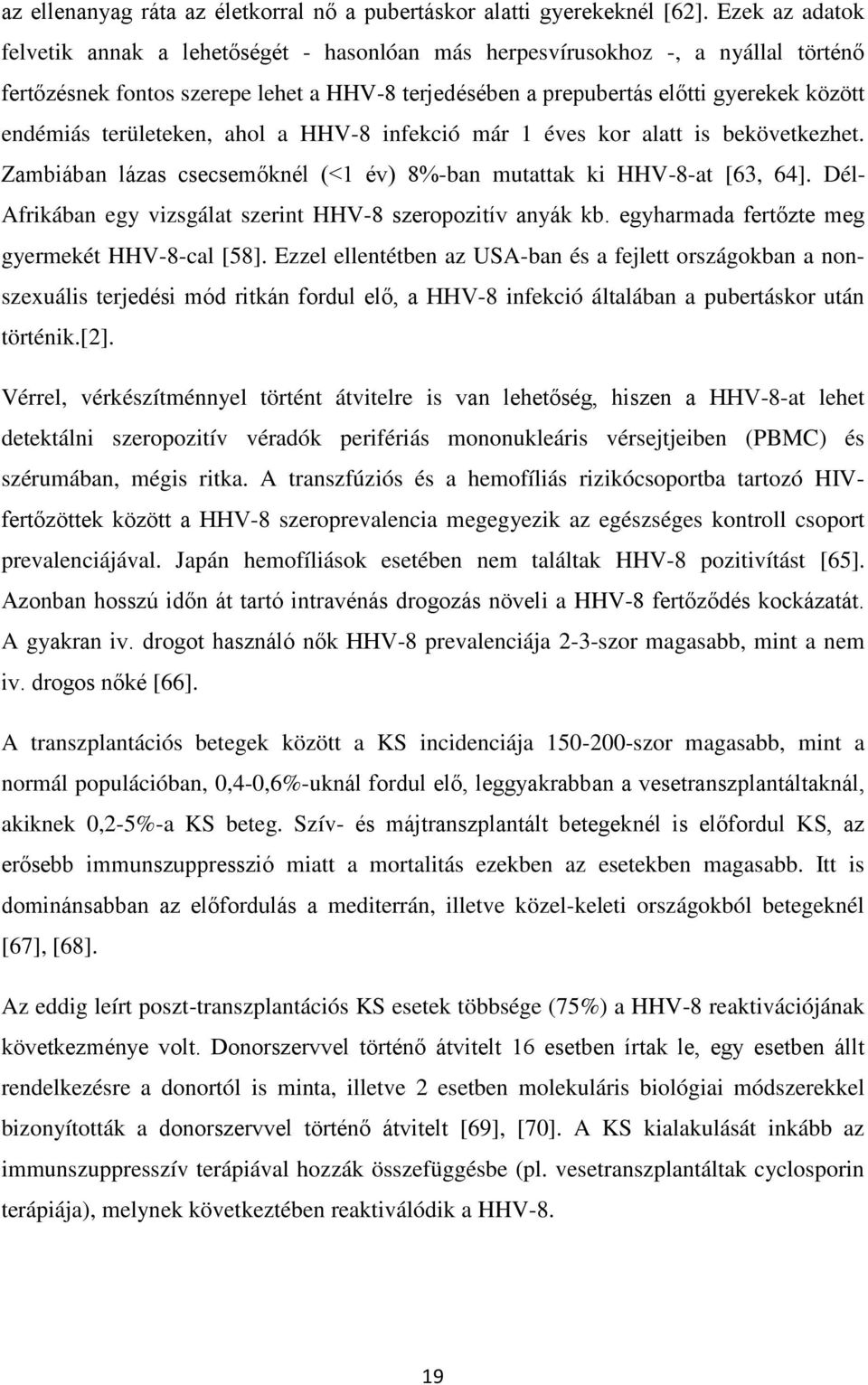 területeken, ahol a HHV-8 infekció már 1 éves kor alatt is bekövetkezhet. Zambiában lázas csecsemőknél (<1 év) 8%-ban mutattak ki HHV-8-at [63, 64].