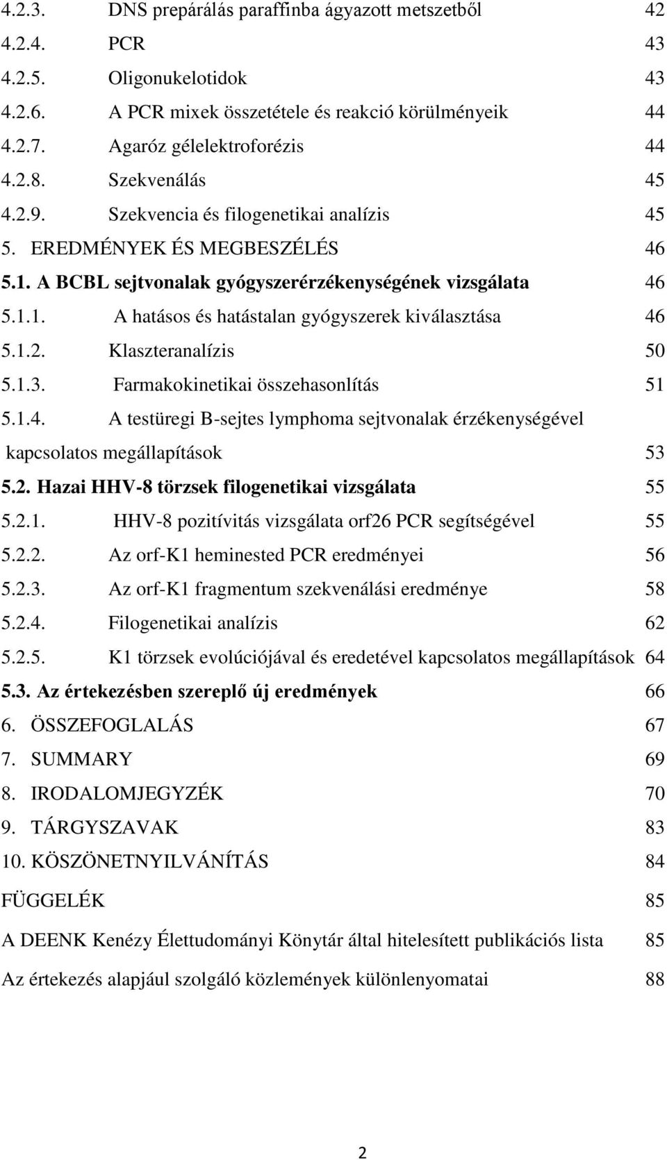 1.2. Klaszteranalízis 50 5.1.3. Farmakokinetikai összehasonlítás 51 5.1.4. A testüregi B-sejtes lymphoma sejtvonalak érzékenységével kapcsolatos megállapítások 53 5.2. Hazai HHV-8 törzsek filogenetikai vizsgálata 55 5.