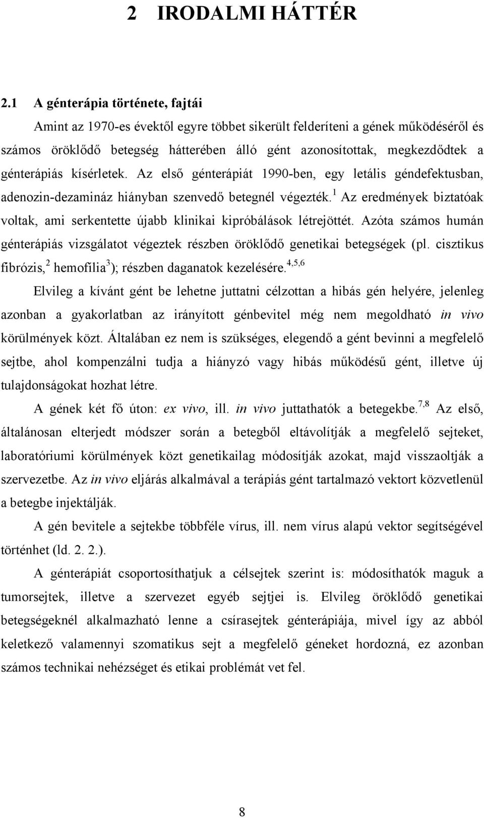 génterápiás kísérletek. Az első génterápiát 1990-ben, egy letális géndefektusban, adenozin-dezamináz hiányban szenvedő betegnél végezték.