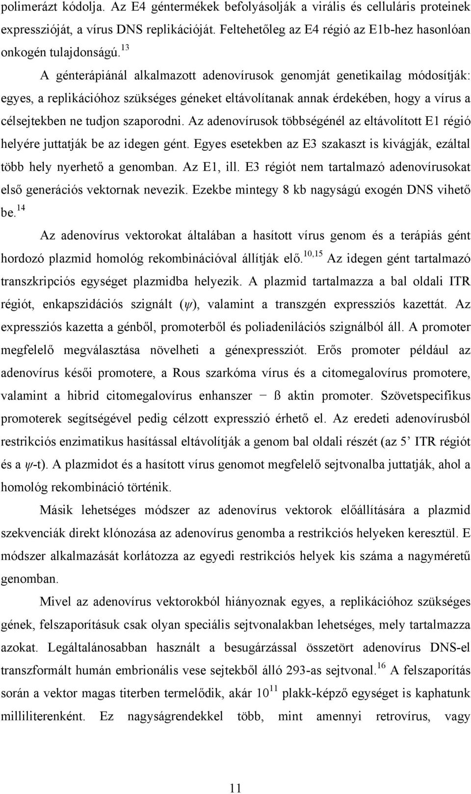 Az adenovírusok többségénél az eltávolított E1 régió helyére juttatják be az idegen gént. Egyes esetekben az E3 szakaszt is kivágják, ezáltal több hely nyerhető a genomban. Az E1, ill.