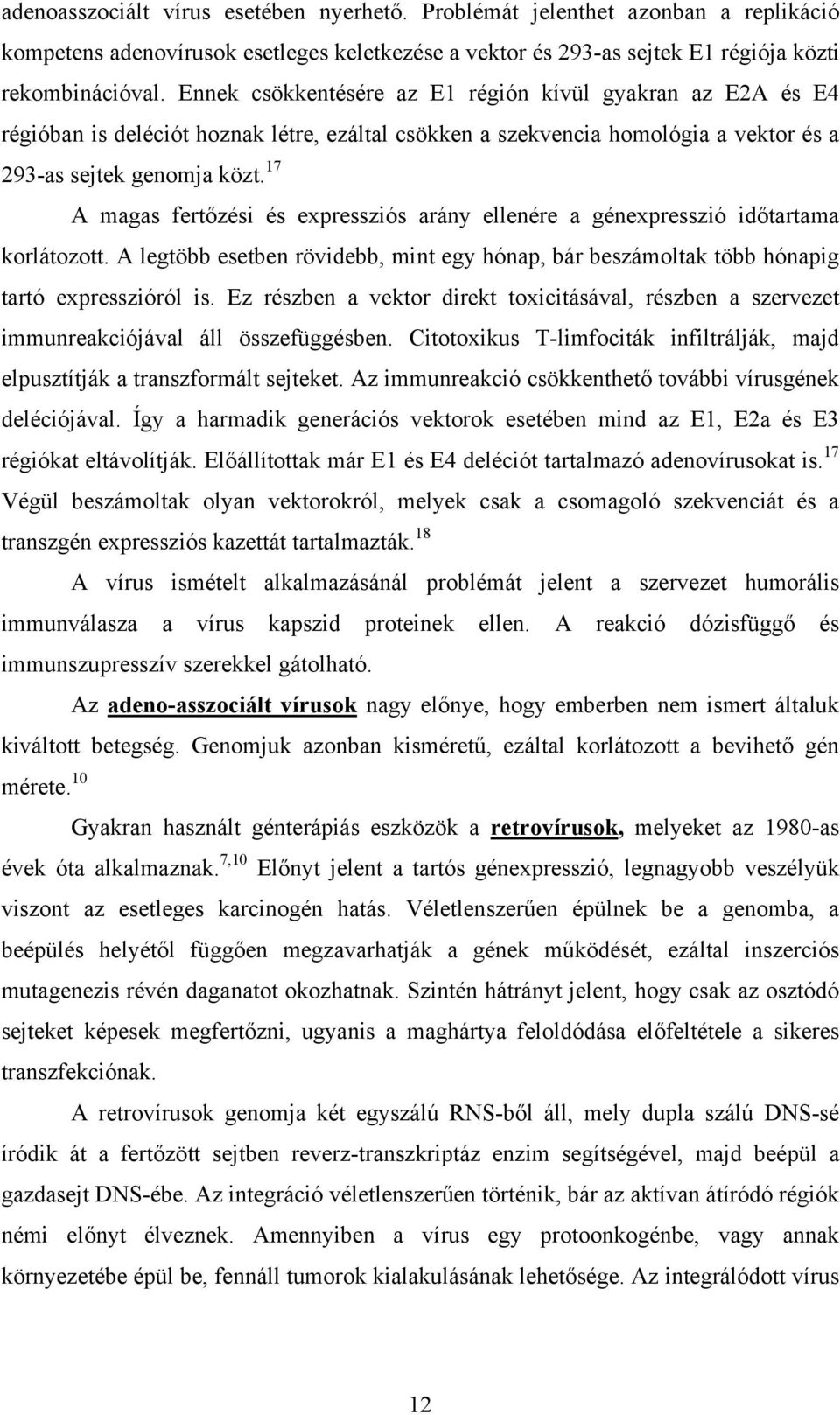 Ennek csökkentésére az E1 régión kívül gyakran az E2A és E4 régióban is deléciót hoznak létre, ezáltal csökken a szekvencia homológia a vektor és a 293-as sejtek genomja közt.