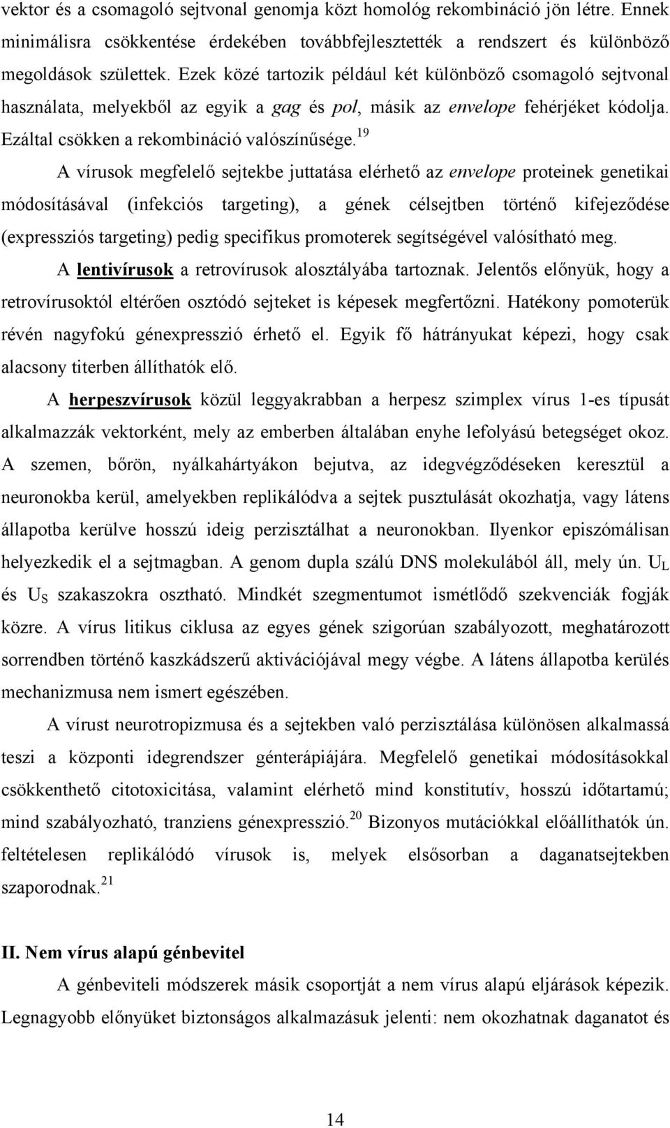 19 A vírusok megfelelő sejtekbe juttatása elérhető az envelope proteinek genetikai módosításával (infekciós targeting), a gének célsejtben történő kifejeződése (expressziós targeting) pedig