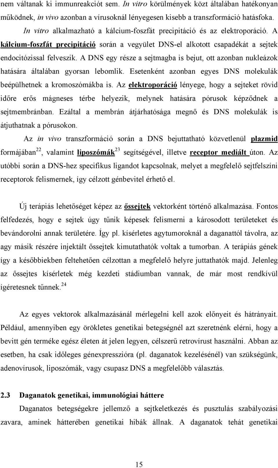 A DNS egy része a sejtmagba is bejut, ott azonban nukleázok hatására általában gyorsan lebomlik. Esetenként azonban egyes DNS molekulák beépülhetnek a kromoszómákba is.