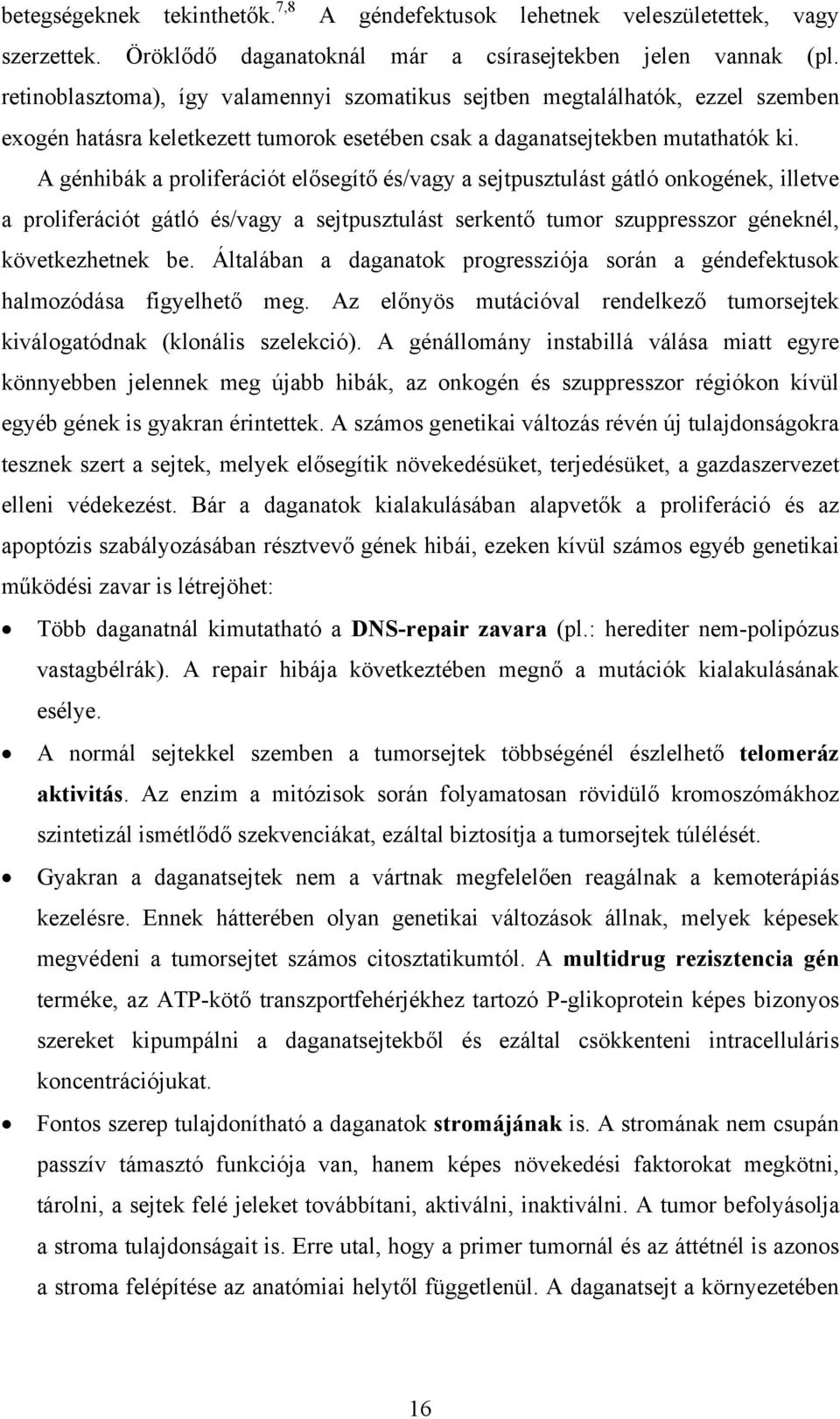 A génhibák a proliferációt elősegítő és/vagy a sejtpusztulást gátló onkogének, illetve a proliferációt gátló és/vagy a sejtpusztulást serkentő tumor szuppresszor géneknél, következhetnek be.