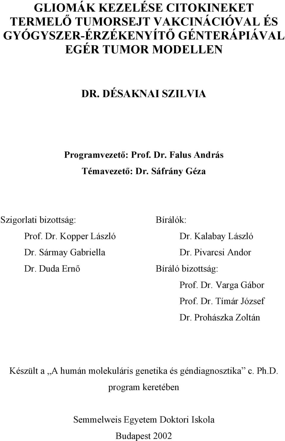 Sármay Gabriella Dr. Duda Ernő Bírálók: Dr. Kalabay László Dr. Pivarcsi Andor Bíráló bizottság: Prof. Dr. Varga Gábor Prof. Dr. Tímár József Dr.