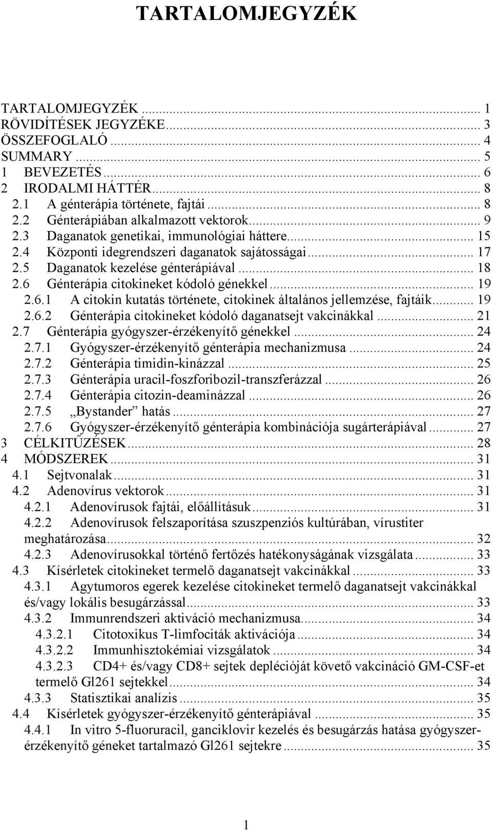 .. 19 2.6.1 A citokin kutatás története, citokinek általános jellemzése, fajtáik... 19 2.6.2 Génterápia citokineket kódoló daganatsejt vakcinákkal... 21 2.7 Génterápia gyógyszer-érzékenyítő génekkel.