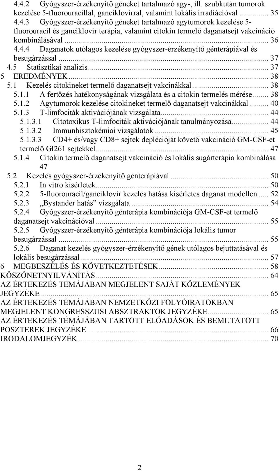 1 Kezelés citokineket termelő daganatsejt vakcinákkal... 38 5.1.1 A fertőzés hatékonyságának vizsgálata és a citokin termelés mérése... 38 5.1.2 Agytumorok kezelése citokineket termelő daganatsejt vakcinákkal.