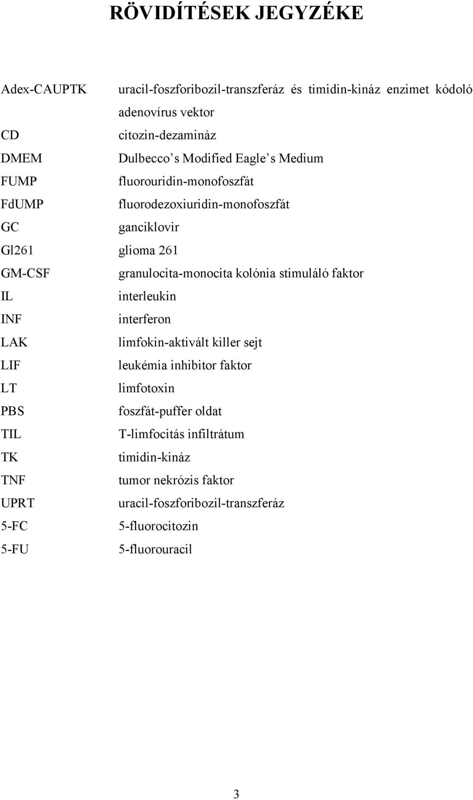 kolónia stimuláló faktor IL interleukin INF interferon LAK limfokin-aktivált killer sejt LIF leukémia inhibitor faktor LT limfotoxin PBS foszfát-puffer