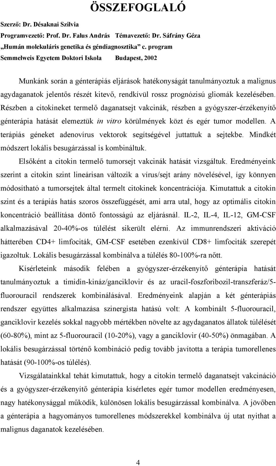 gliomák kezelésében. Részben a citokineket termelő daganatsejt vakcinák, részben a gyógyszer-érzékenyítő génterápia hatását elemeztük in vitro körülmények közt és egér tumor modellen.