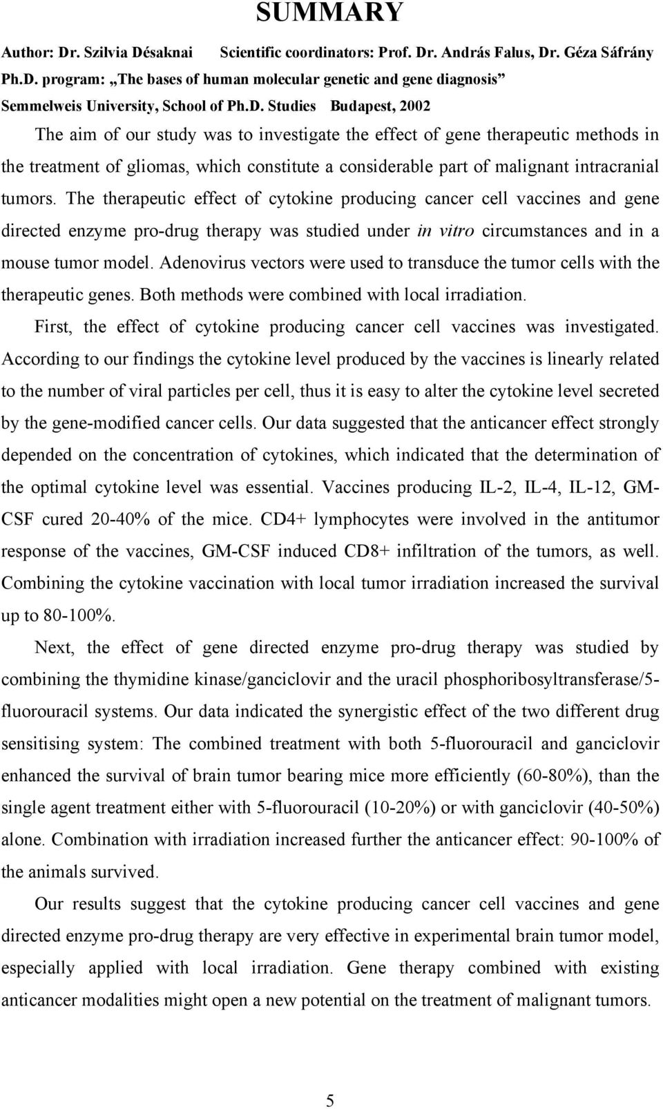 tumors. The therapeutic effect of cytokine producing cancer cell vaccines and gene directed enzyme pro-drug therapy was studied under in vitro circumstances and in a mouse tumor model.