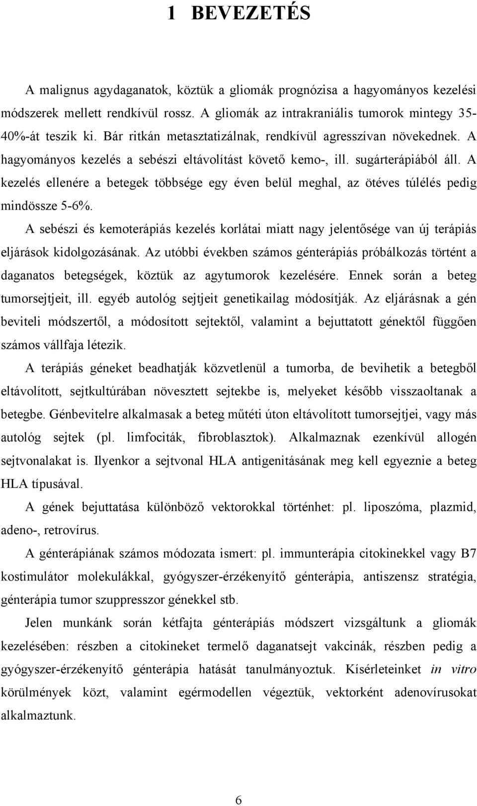 A kezelés ellenére a betegek többsége egy éven belül meghal, az ötéves túlélés pedig mindössze 5-6%.