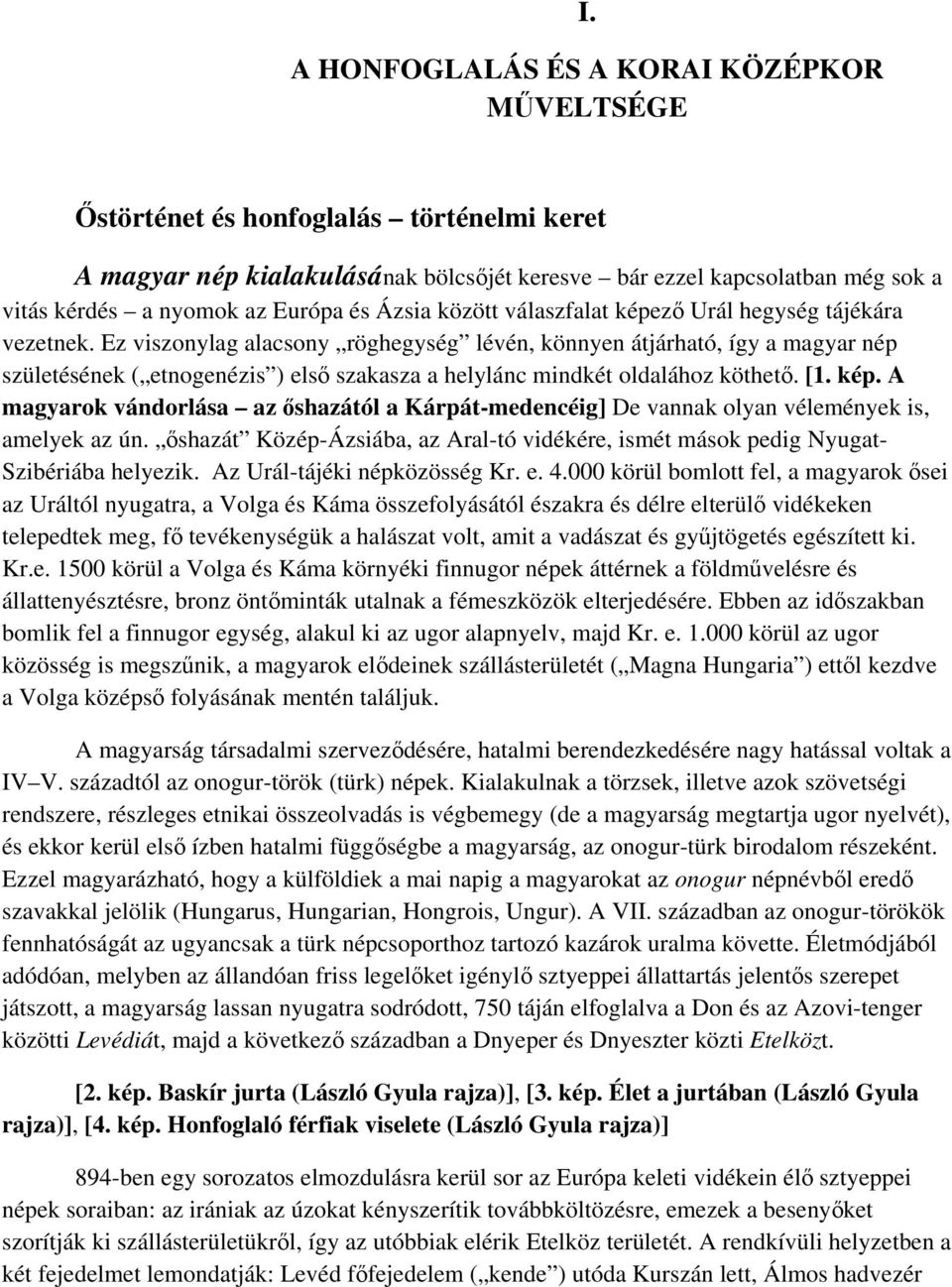 Ez viszonylag alacsony röghegység lévén, könnyen átjárható, így a magyar nép születésének ( etnogenézis ) els szakasza a helylánc mindkét oldalához köthet. [1. kép.