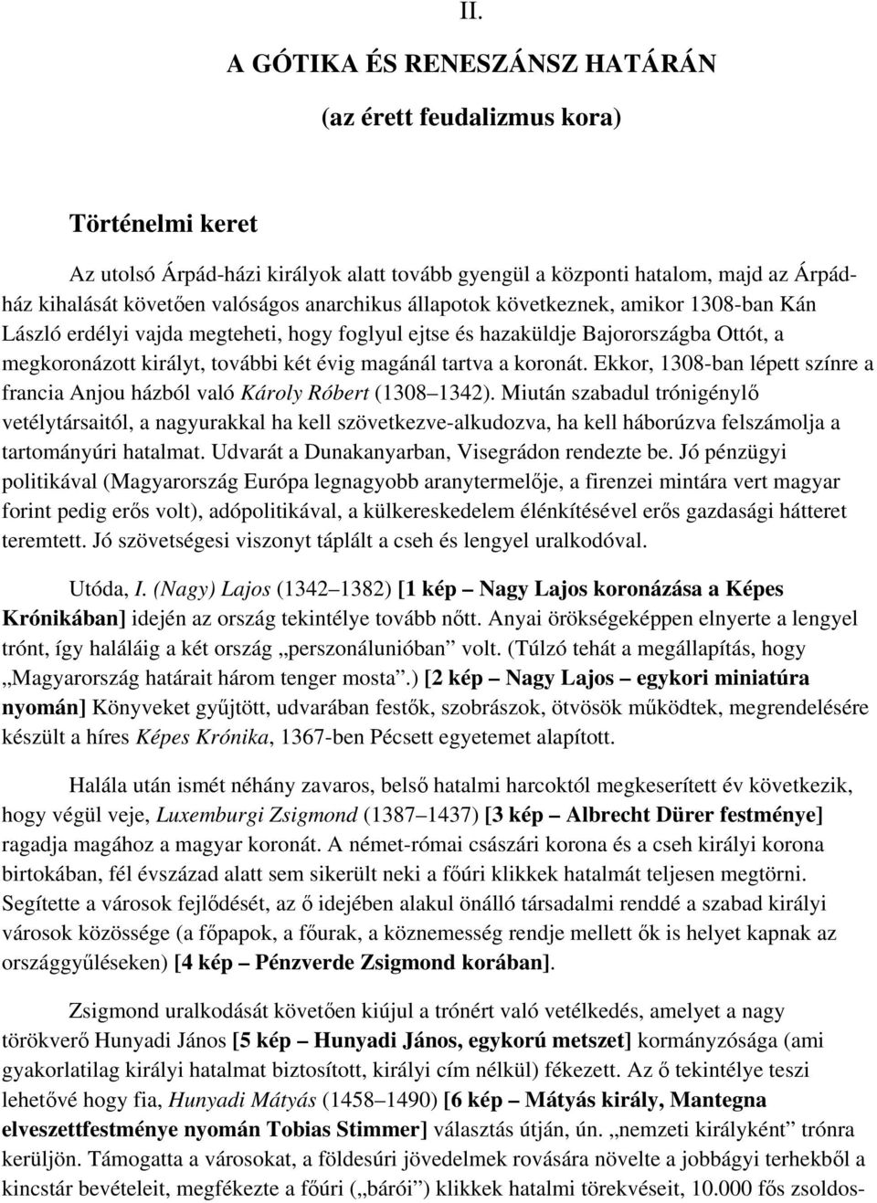 koronát. Ekkor, 1308-ban lépett színre a francia Anjou házból való Károly Róbert (1308 1342).