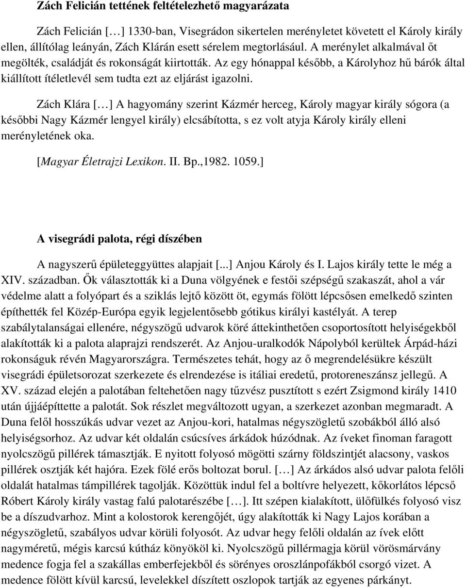 Zách Klára [ ] A hagyomány szerint Kázmér herceg, Károly magyar király sógora (a késbbi Nagy Kázmér lengyel király) elcsábította, s ez volt atyja Károly király elleni merényletének oka.