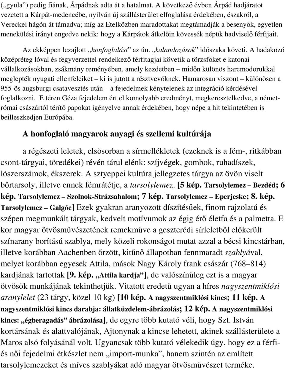 besenyk, egyetlen menekülési irányt engedve nekik: hogy a Kárpátok átkelin kövessék népük hadvisel férfijait. Az ekképpen lezajlott honfoglalást az ún. kalandozások idszaka követi.