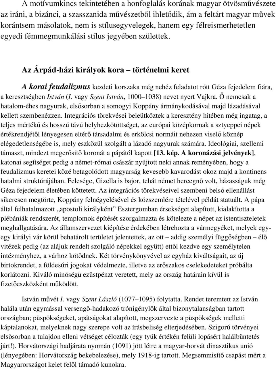 Az Árpád-házi királyok kora történelmi keret A korai feudalizmus kezdeti korszaka még nehéz feladatot rótt Géza fejedelem fiára, a keresztségben István (I.