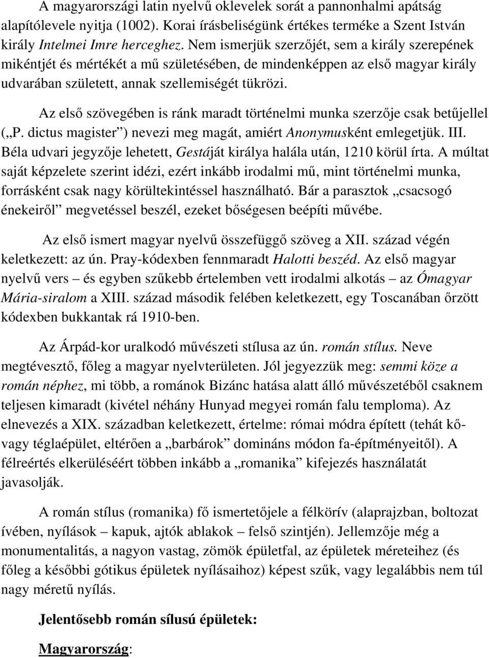 Az els szövegében is ránk maradt történelmi munka szerzje csak betjellel ( P. dictus magister ) nevezi meg magát, amiért Anonymusként emlegetjük. III.