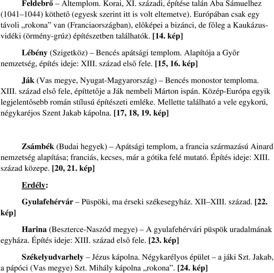 Alapítója a Gyr nemzetség, építés ideje: XIII. század els fele. [15, 16. kép] Ják (Vas megye, Nyugat-Magyarország) Bencés monostor temploma. XIII. század els fele, építtetje a Ják nembeli Márton ispán.