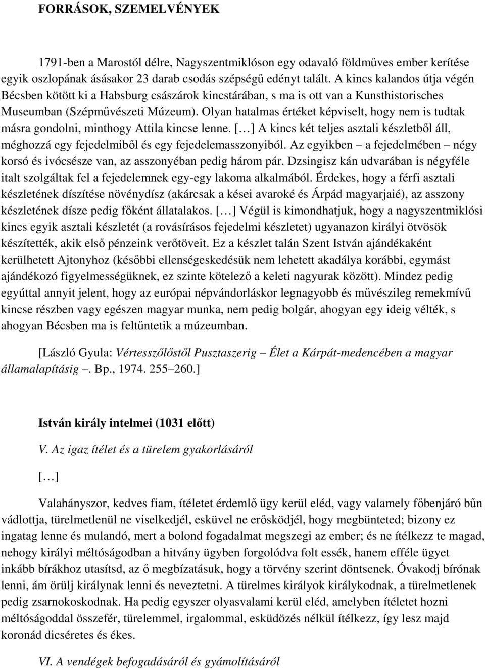 Olyan hatalmas értéket képviselt, hogy nem is tudtak másra gondolni, minthogy Attila kincse lenne. [ ] A kincs két teljes asztali készletbl áll, méghozzá egy fejedelmibl és egy fejedelemasszonyiból.