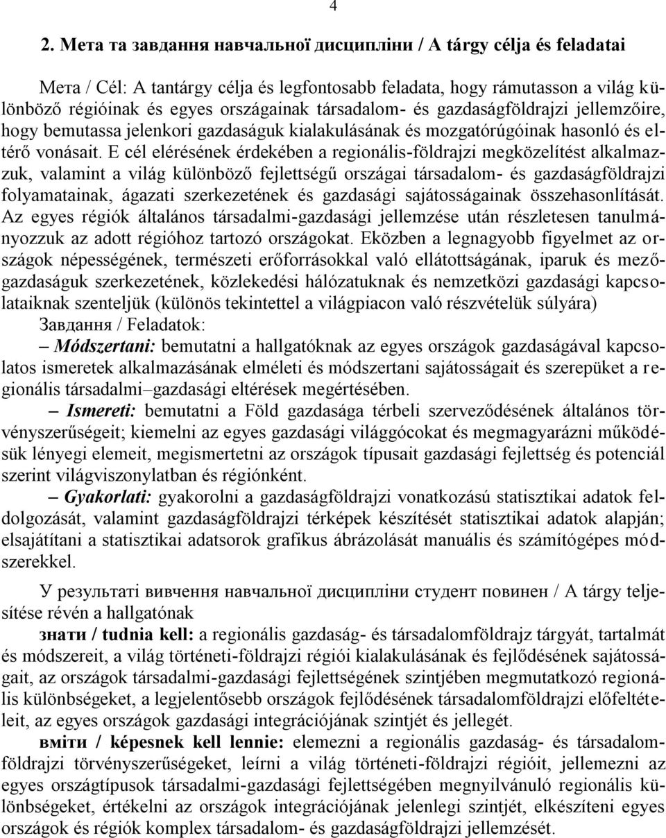 E cél elérésének érdekében a regionális-földrajzi megközelítést alkalmazzuk, valamint a világ különböző fejlettségű országai társadalom- és gazdaságföldrajzi folyamatainak, ágazati szerkezetének és