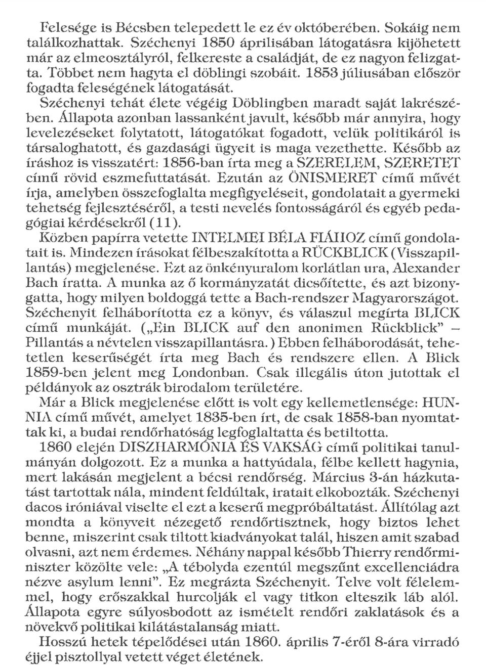 1853 júliusában először fogadta feleségének látogatását. Széchenyi tehát élete végéig Döblingben maradt saját lakrészében.