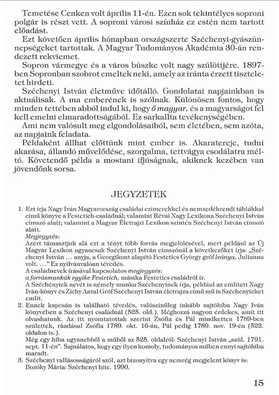 1897- ben Sopronban szobrot emeltek neki, amely az iránta érzett tiszteletet hirdeti. Széchenyi István életxníive időtálló. Gondolatai napjainl{ban is aktuálisak. A ma emberének is szólnal{.