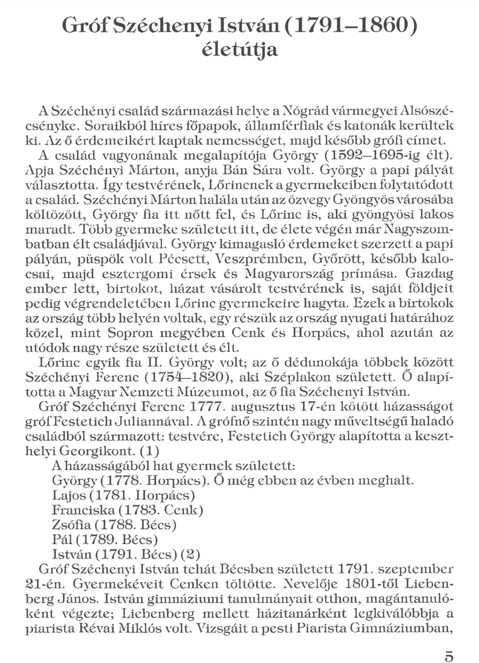 György a papi pályát választotta. Így testvérének, Lőrincnek a gyermekeiben folytatódott a család.