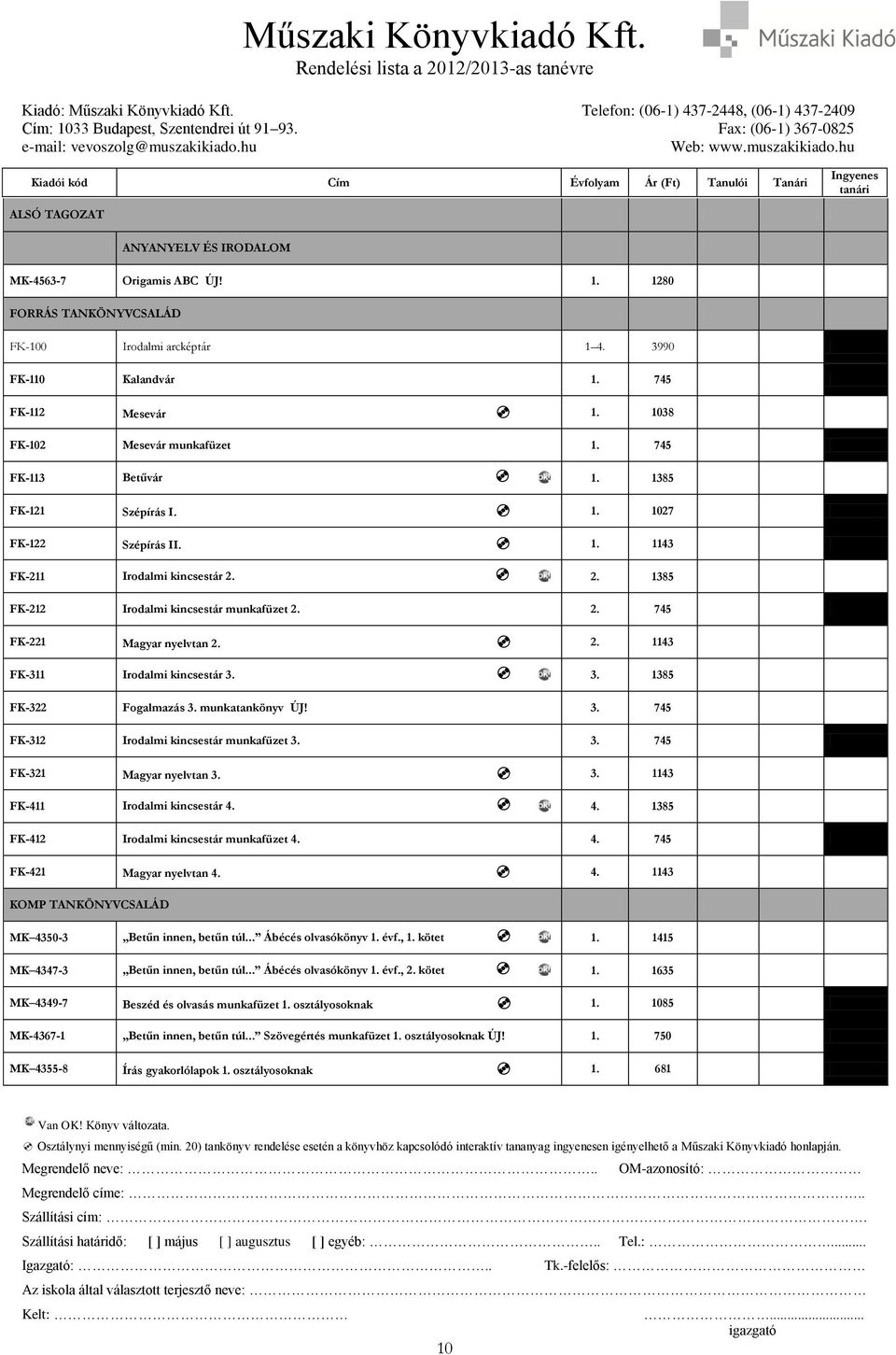 2. 1143 FK-311 Irodalmi kincsestár 3. 3. 1385 FK-322 Fogalmazás 3. munkatankönyv ÚJ! 3. 745 FK-312 Irodalmi kincsestár munkafüzet 3. 3. 745 FK-321 Magyar nyelvtan 3. 3. 1143 FK-411 Irodalmi kincsestár 4.