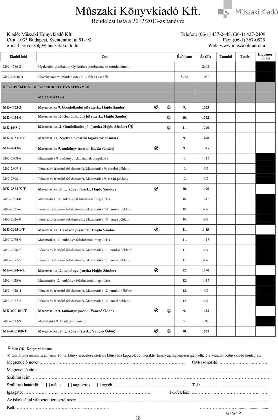 1742 MK-4435-7 Matematika 11. Gondolkodni jó! (szerk.: Hajdu Sándor) ÚJ! 11. 1790 MK 4033-7-T Matematika Nyelvi előkészítő tagozatok számára 9. 1490 MK 4243-8 Matematika 9. tankönyv (szerk.