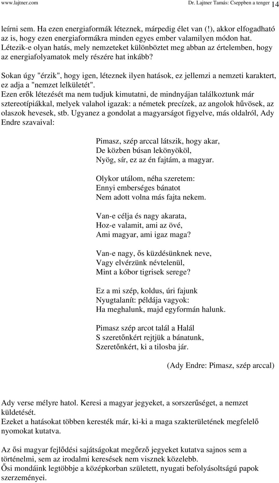 Sokan úgy "érzik", hogy igen, léteznek ilyen hatások, ez jellemzi a nemzeti karaktert, ez adja a "nemzet lelkületét".