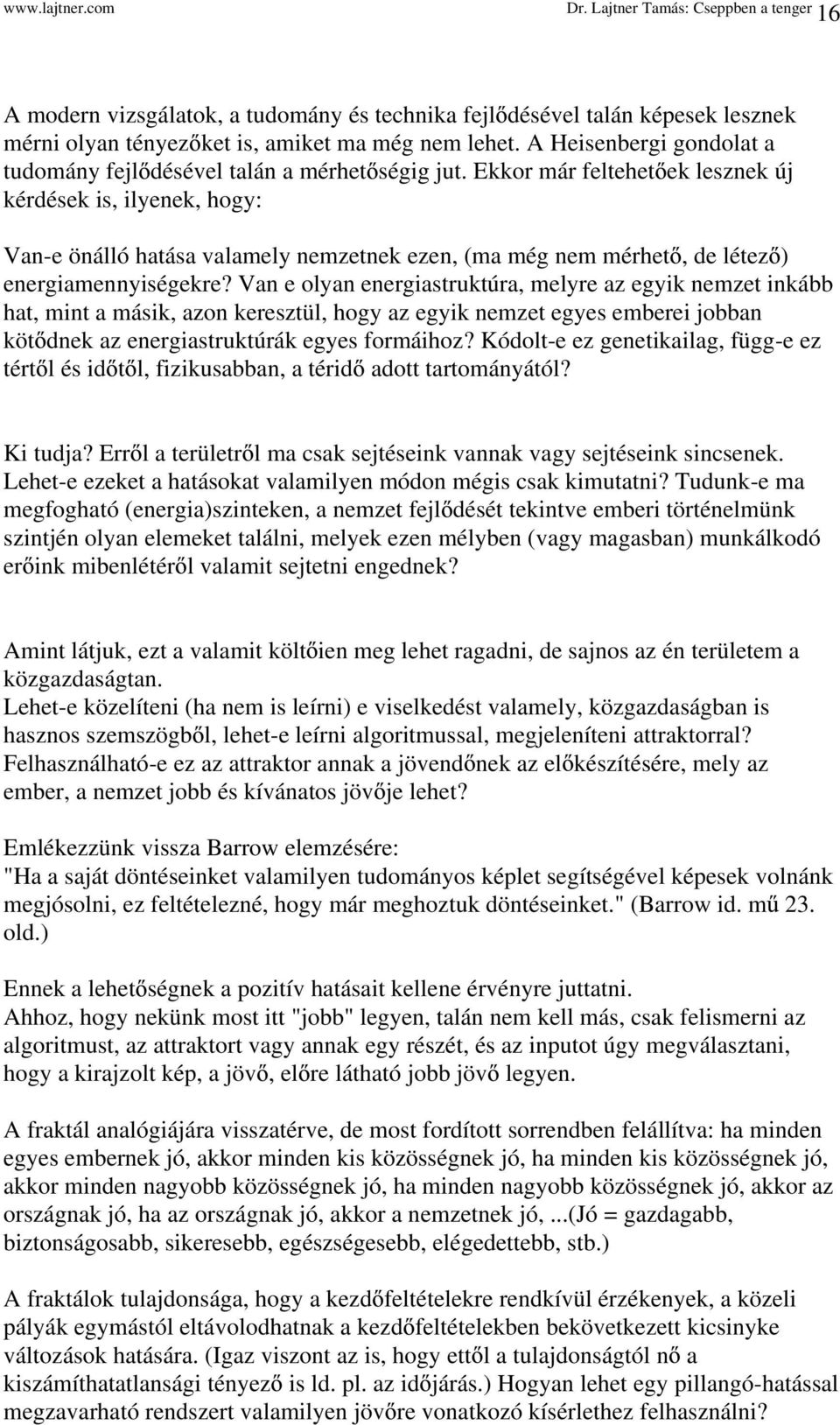 Ekkor már feltehet ek lesznek új kérdések is, ilyenek, hogy: Van-e önálló hatása valamely nemzetnek ezen, (ma még nem mérhet, de létez ) energiamennyiségekre?