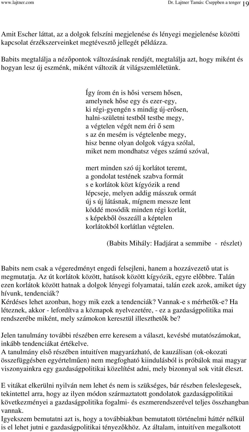 Így írom én is h si versem h sen, amelynek h se egy és ezer-egy, ki régi-gyengén s mindig új-er sen, halni-születni testb l testbe megy, a végtelen végét nem éri sem s az én mesém is végtelenbe megy,