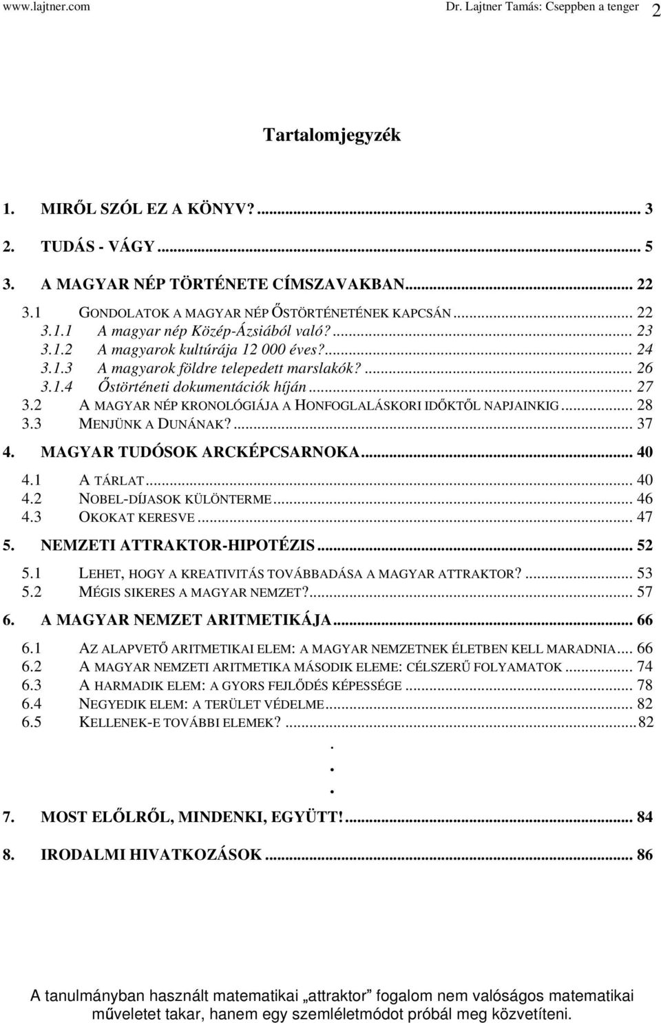 2 A MAGYAR NÉP KRONOLÓGIÁJA A HONFOGLALÁSKORI ID KT L NAPJAINKIG... 28 3.3 MENJÜNK A DUNÁNAK?... 37 4. MAGYAR TUDÓSOK ARCKÉPCSARNOKA... 40 4.1 A TÁRLAT... 40 4.2 NOBEL-DÍJASOK KÜLÖNTERME... 46 4.