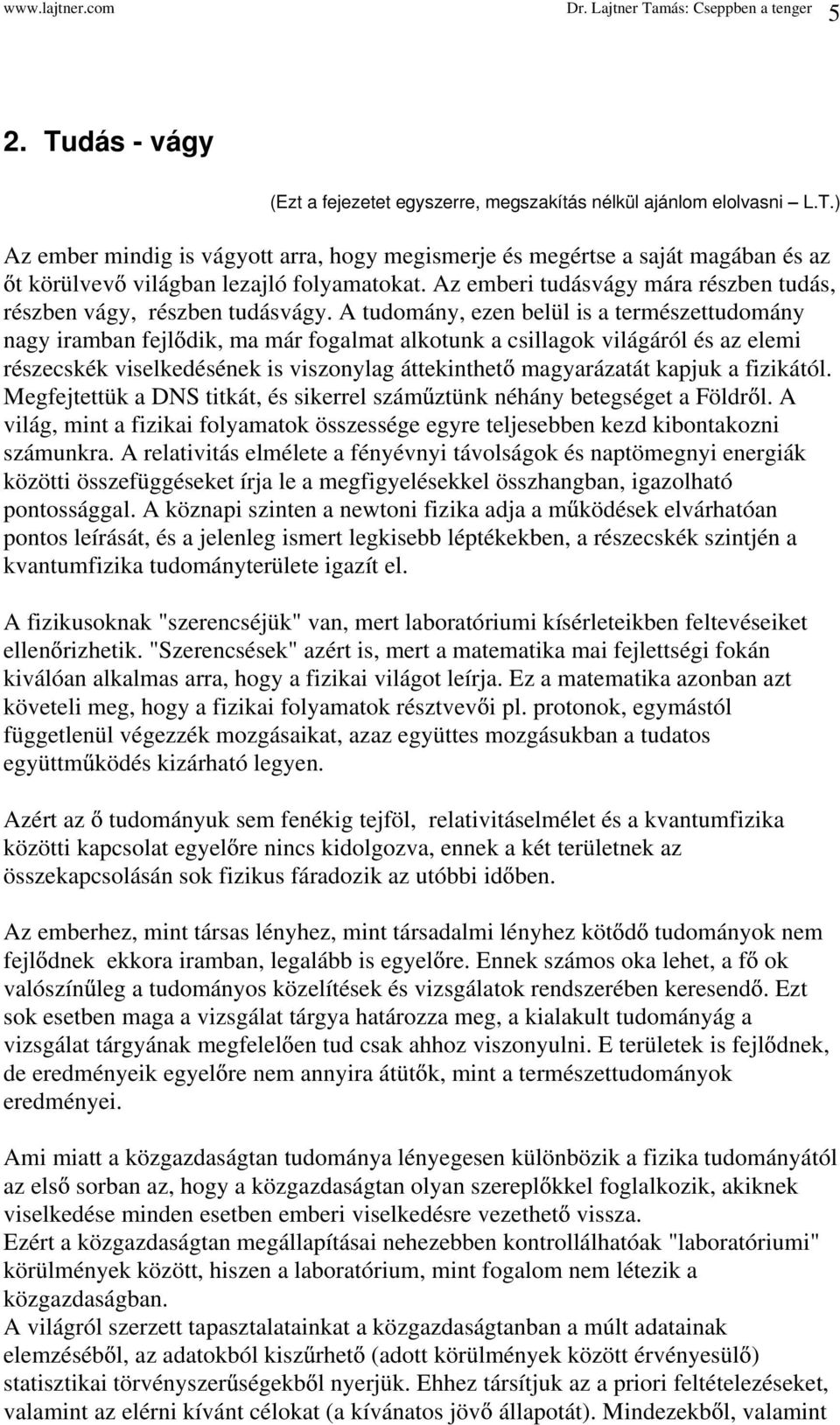 A tudomány, ezen belül is a természettudomány nagy iramban fejl dik, ma már fogalmat alkotunk a csillagok világáról és az elemi részecskék viselkedésének is viszonylag áttekinthet magyarázatát kapjuk