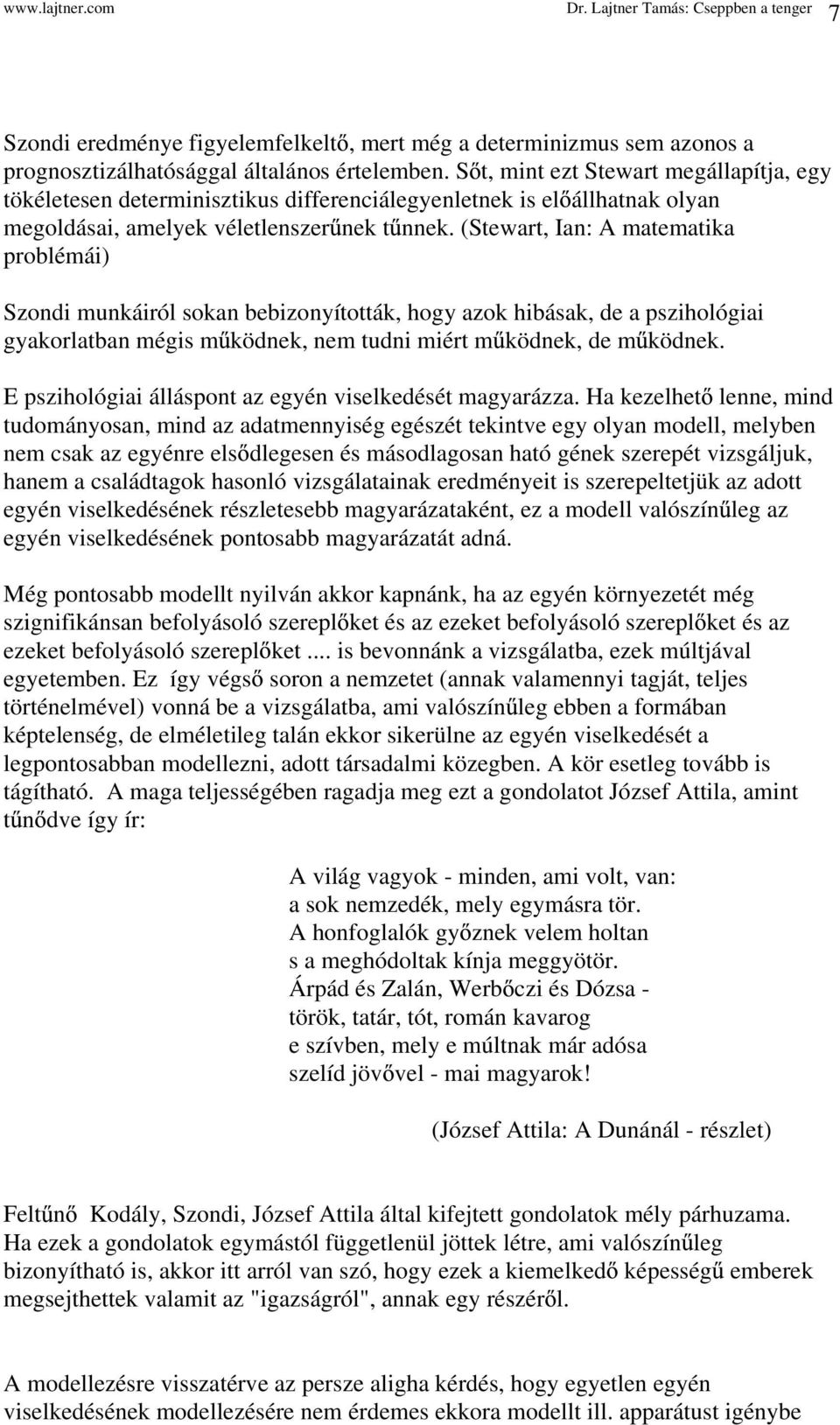 (Stewart, Ian: A matematika problémái) Szondi munkáiról sokan bebizonyították, hogy azok hibásak, de a pszihológiai gyakorlatban mégis m ködnek, nem tudni miért m ködnek, de m ködnek.