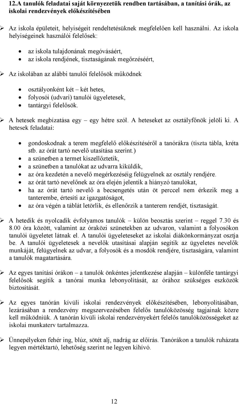 két hetes, folyosói (udvari) tanulói ügyeletesek, tantárgyi felelősök. A hetesek megbízatása egy egy hétre szól. A heteseket az osztályfőnök jelöli ki.