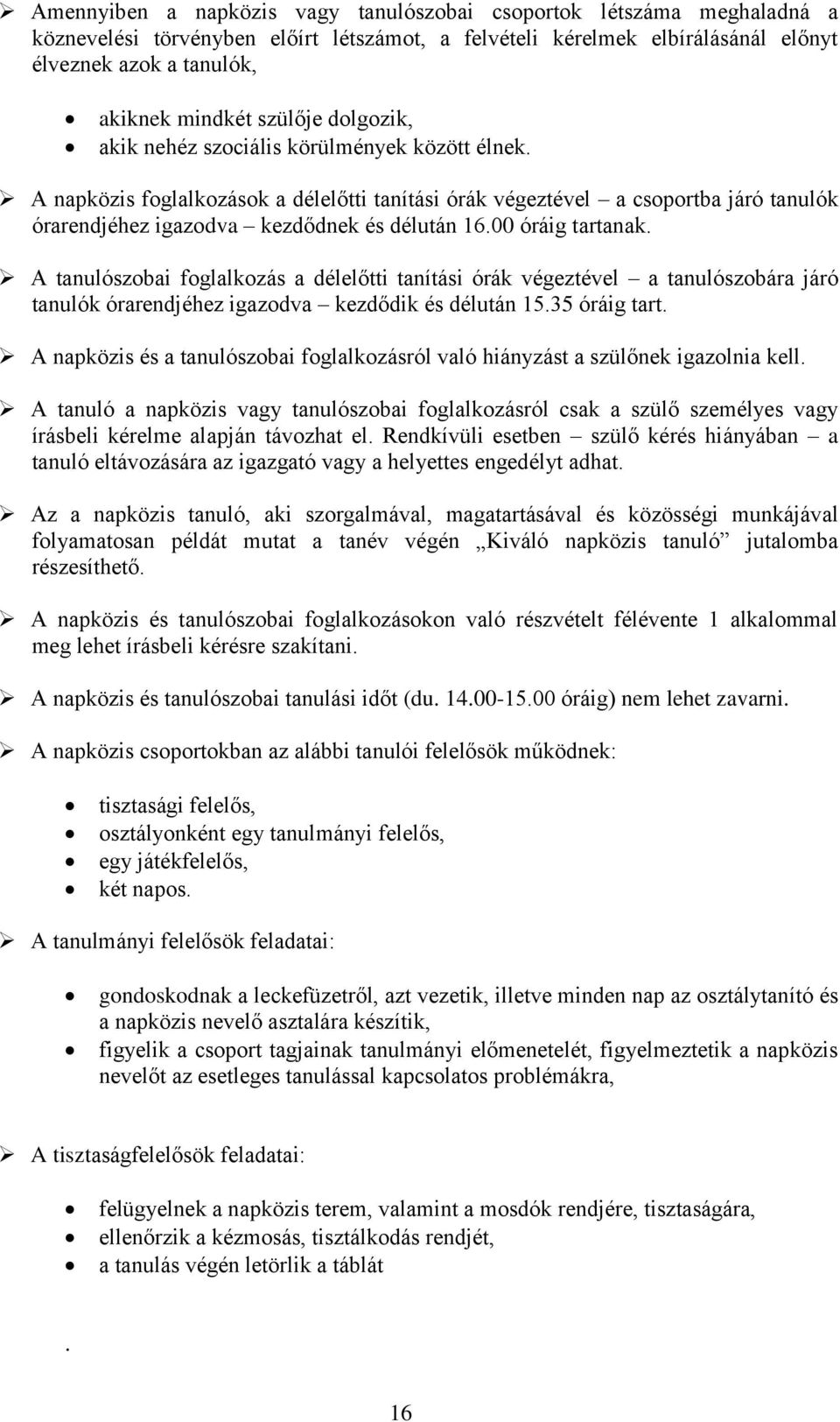 00 óráig tartanak. A tanulószobai foglalkozás a délelőtti tanítási órák végeztével a tanulószobára járó tanulók órarendjéhez igazodva kezdődik és délután 15.35 óráig tart.