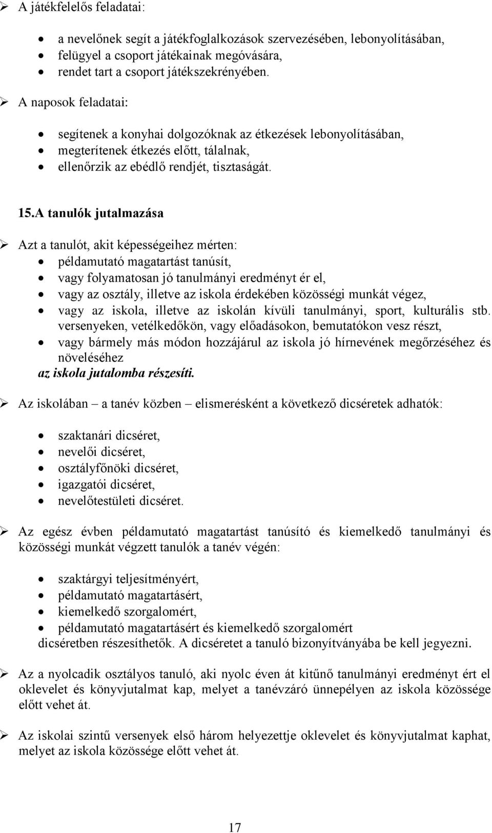 A tanulók jutalmazása Azt a tanulót, akit képességeihez mérten: példamutató magatartást tanúsít, vagy folyamatosan jó tanulmányi eredményt ér el, vagy az osztály, illetve az iskola érdekében