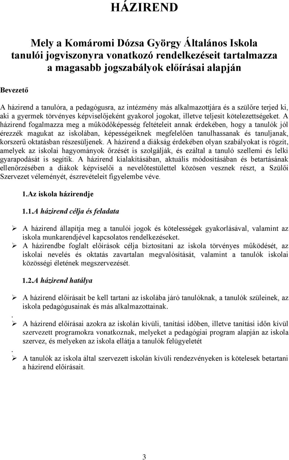 A házirend fogalmazza meg a működőképesség feltételeit annak érdekében, hogy a tanulók jól érezzék magukat az iskolában, képességeiknek megfelelően tanulhassanak és tanuljanak, korszerű oktatásban