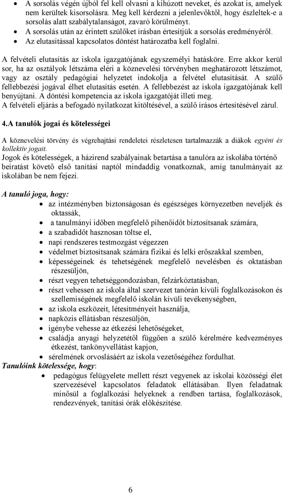 Az elutasítással kapcsolatos döntést határozatba kell foglalni. A felvételi elutasítás az iskola igazgatójának egyszemélyi hatásköre.