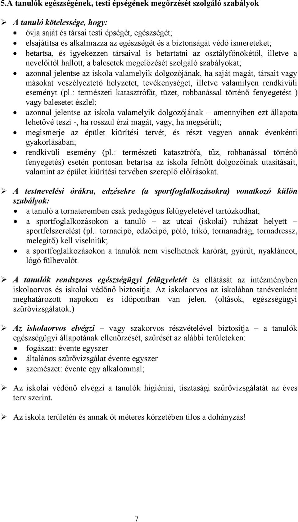 iskola valamelyik dolgozójának, ha saját magát, társait vagy másokat veszélyeztető helyzetet, tevékenységet, illetve valamilyen rendkívüli eseményt (pl.