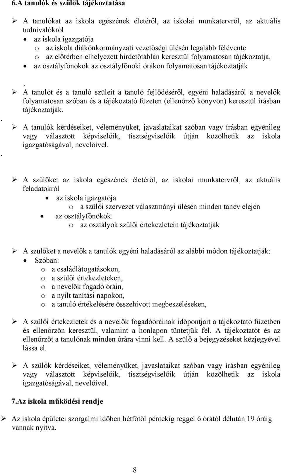 .. A tanulót és a tanuló szüleit a tanuló fejlődéséről, egyéni haladásáról a nevelők folyamatosan szóban és a tájékoztató füzeten (ellenőrző könyvön) keresztül írásban tájékoztatják.