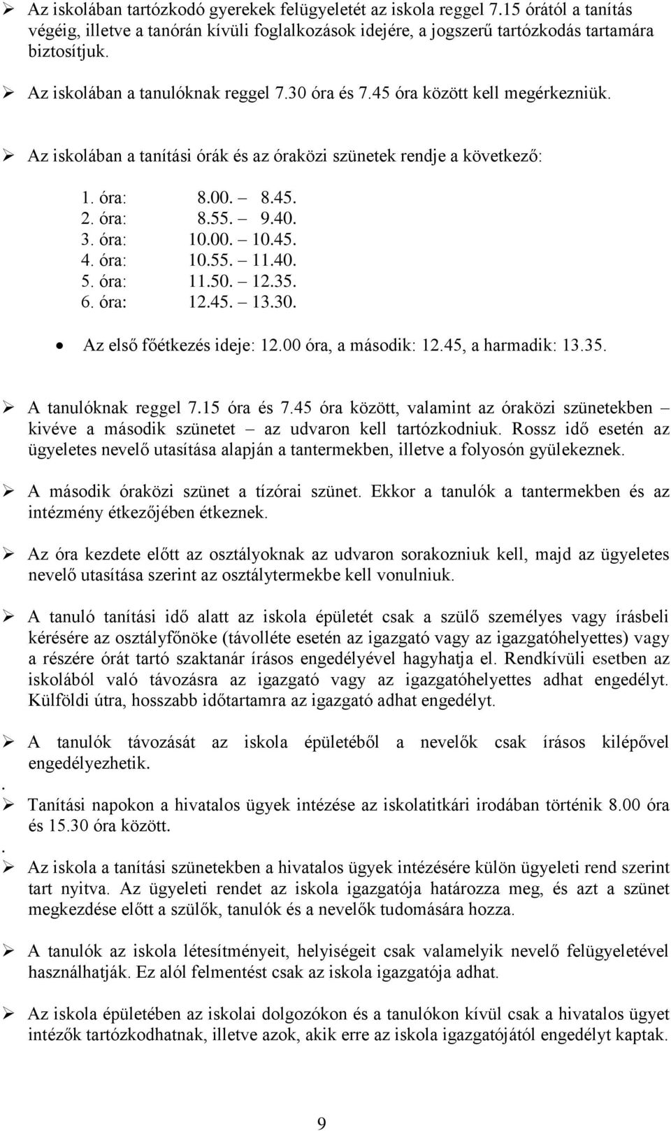 óra: 10.00. 10.45. 4. óra: 10.55. 11.40. 5. óra: 11.50. 12.35. 6. óra: 12.45. 13.30. Az első főétkezés ideje: 12.00 óra, a második: 12.45, a harmadik: 13.35. A tanulóknak reggel 7.15 óra és 7.