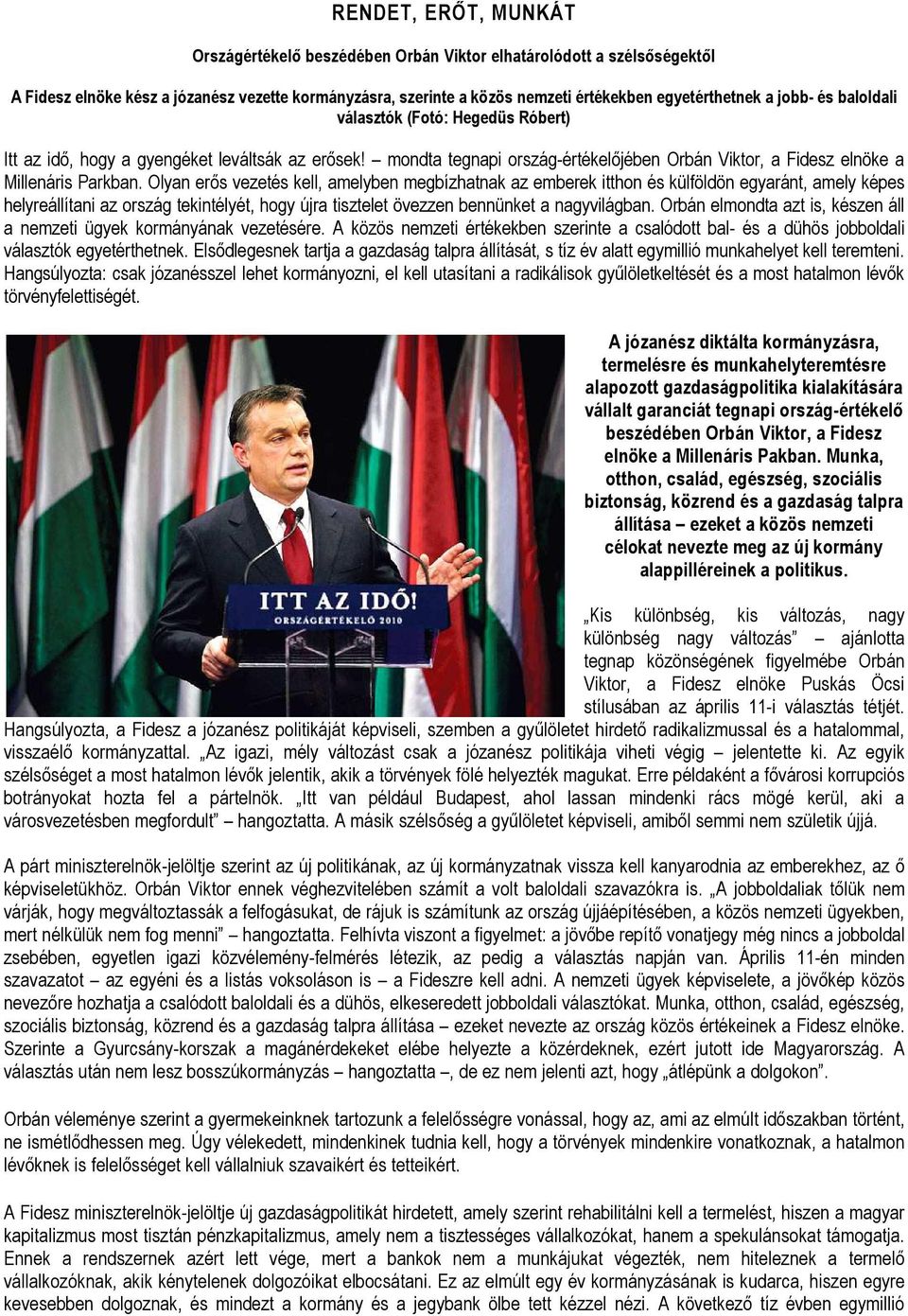 Olyan erıs vezetés kell, amelyben megbízhatnak az emberek itthon és külföldön egyaránt, amely képes helyreállítani az ország tekintélyét, hogy újra tisztelet övezzen bennünket a nagyvilágban.