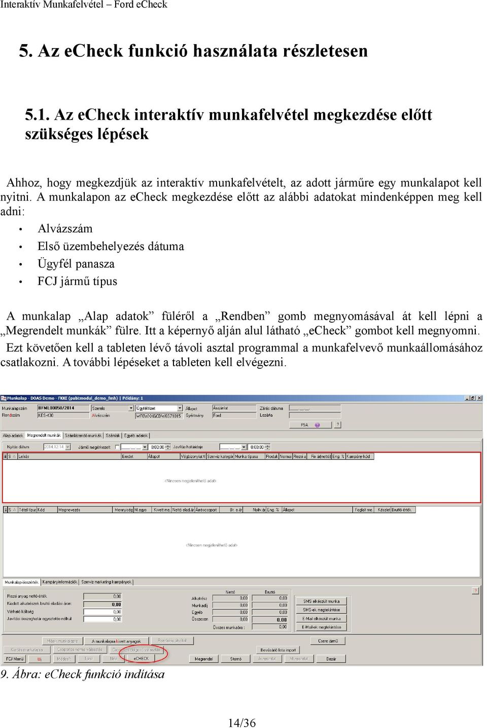 A munkalapon az echeck megkezdése előtt az alábbi adatokat mindenképpen meg kell adni: Alvázszám Első üzembehelyezés dátuma Ügyfél panasza FCJ jármű típus A munkalap Alap adatok