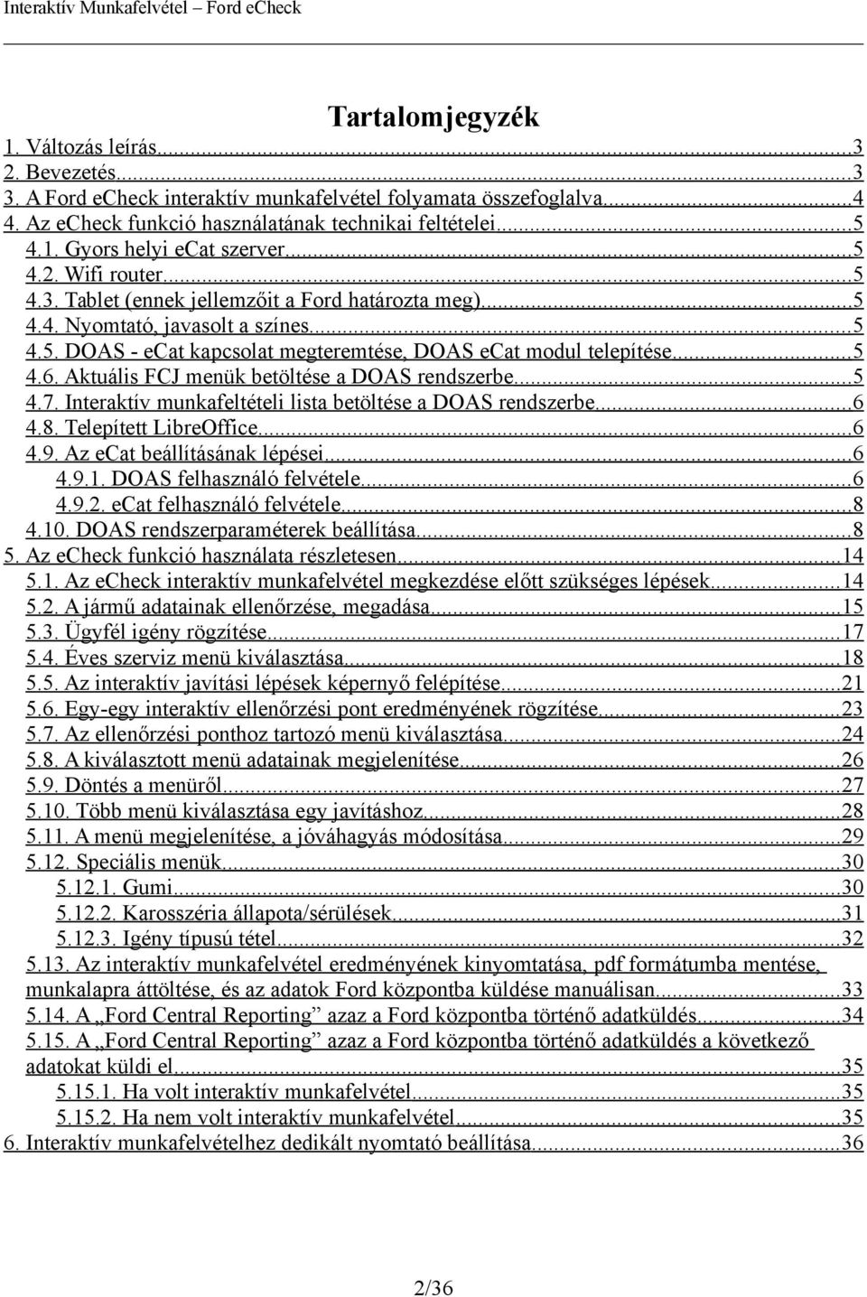 Aktuális FCJ menük betöltése a DOAS rendszerbe...5 4.7. Interaktív munkafeltételi lista betöltése a DOAS rendszerbe...6 4.8. Telepített LibreOffice...6 4.9. Az ecat beállításának lépései...6 4.9.1.