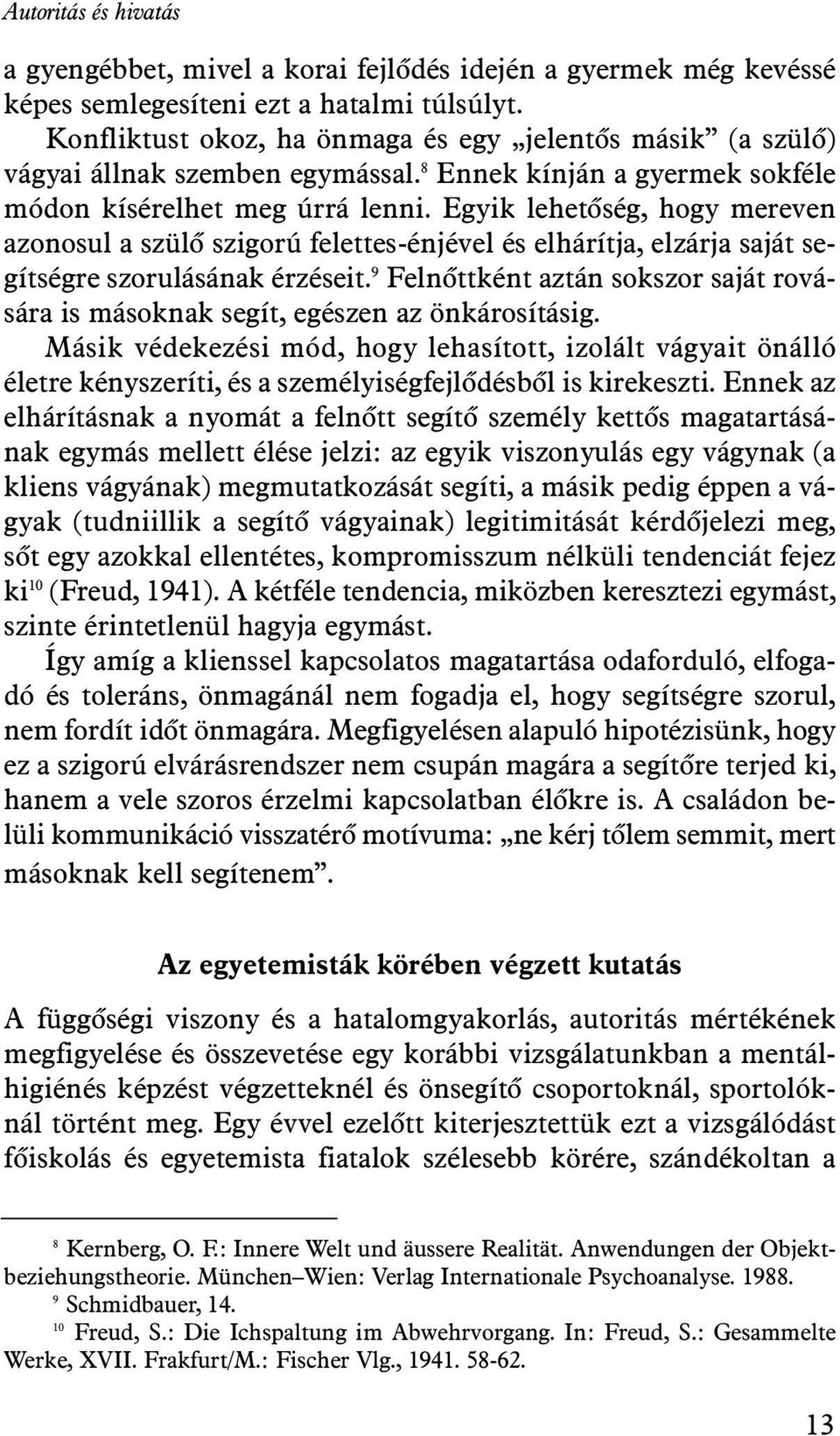 Egyik lehetõség, hogy mereven azonosul a szülõ szigorú felettes-énjével és elhárítja, elzárja saját segítségre szorulásának érzéseit.