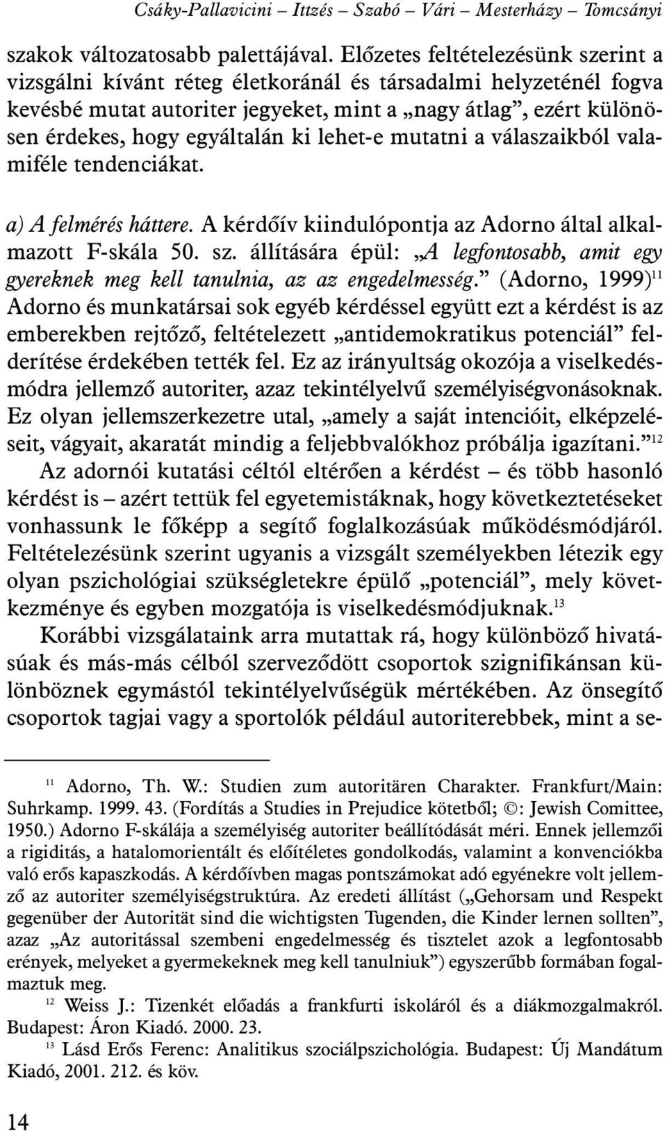 lehet-e mutatni a válaszaikból valamiféle tendenciákat. a) A felmérés háttere. A kérdõív kiindulópontja az Adorno által alkalmazott F-skála 50. sz.