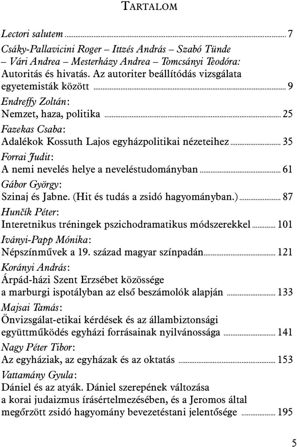 .. 35 Forrai Judit: A nemi nevelés helye a neveléstudományban... 61 Gábor György: Szinaj és Jabne. (Hit és tudás a zsidó hagyományban.).