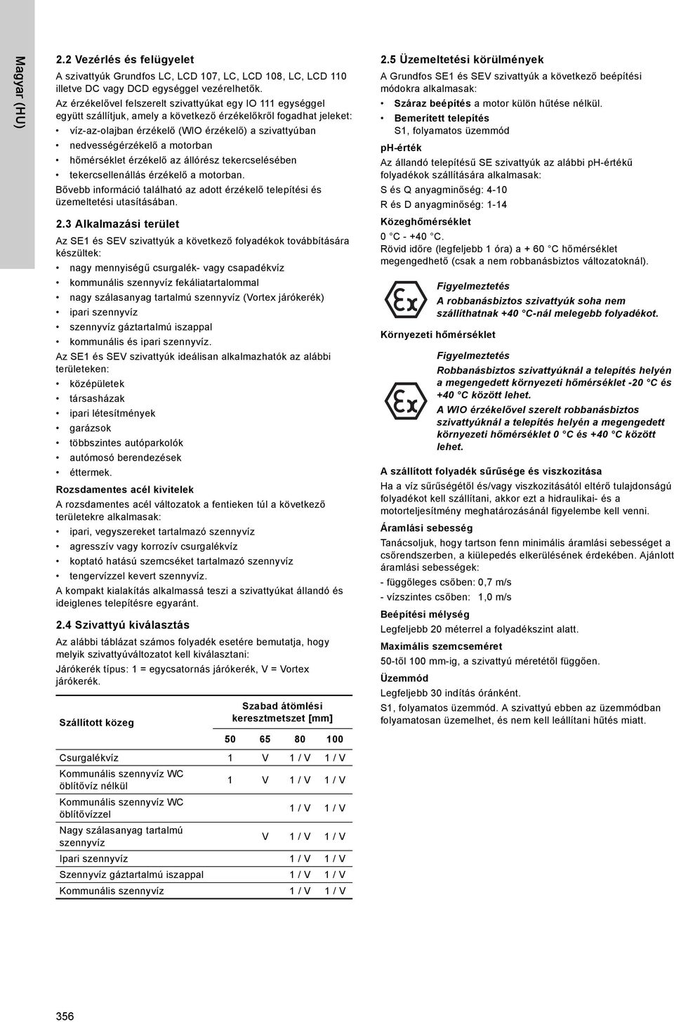 a motorban hőmérséklet érzékelő az állórész tekercselésében tekercsellenállás érzékelő a motorban. Bővebb információ található az adott érzékelő telepítési és üzemeltetési utasításában. 2.